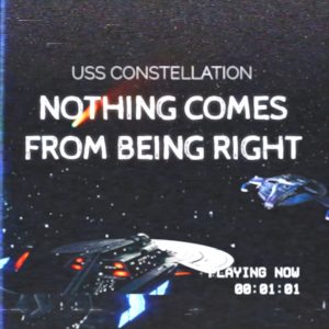 USS Constellation: Nothing Comes From Being Right